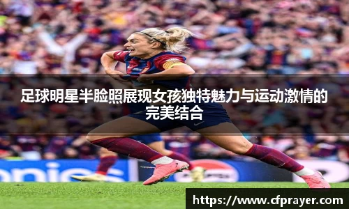 足球明星半脸照展现女孩独特魅力与运动激情的完美结合